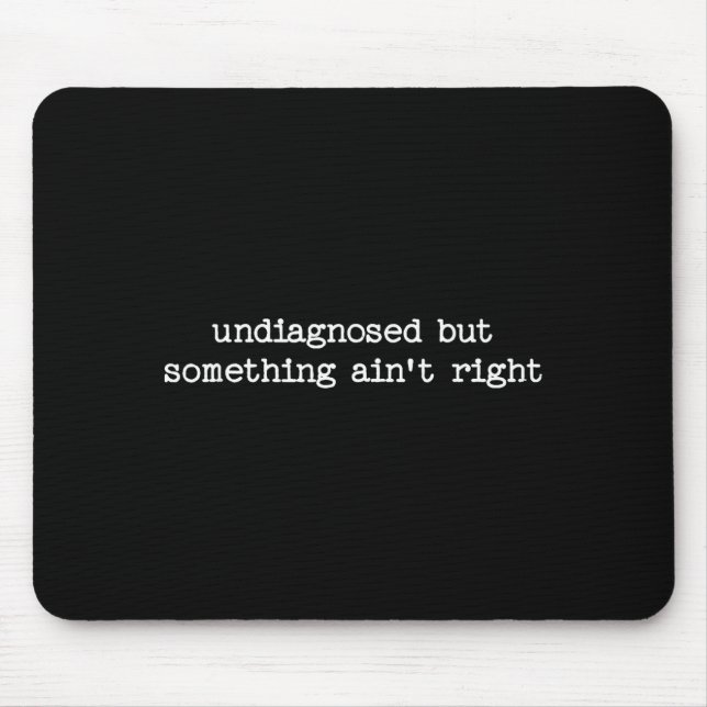 Undiagnosed But Soing Aint Right Sarcastic Quote G Mouse Pad (Front)