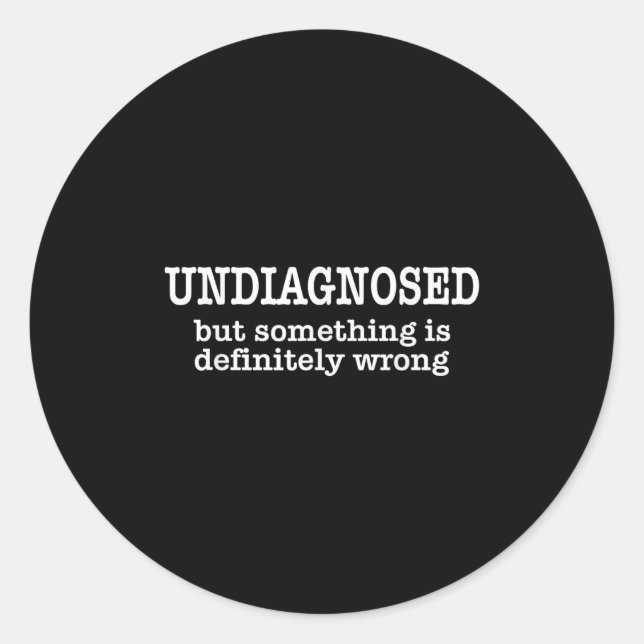 Undiagnosed But Soing Is Definitely Wrong Funny Qu Classic Round Sticker (Front)