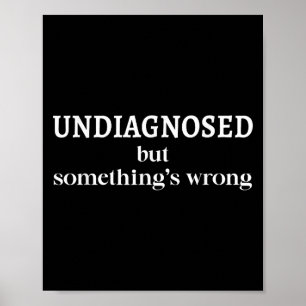 Undiagnosed But Soing's Wrong Funny Humor Sarcasm  Poster