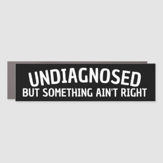 UNDIAGNOSED BUT SOMETHING AIN'T RIGHT CAR MAGNET