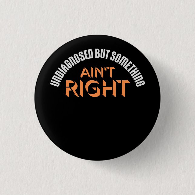 Undiagnosed But Something Ain't Right Funny Joke Button (Front)