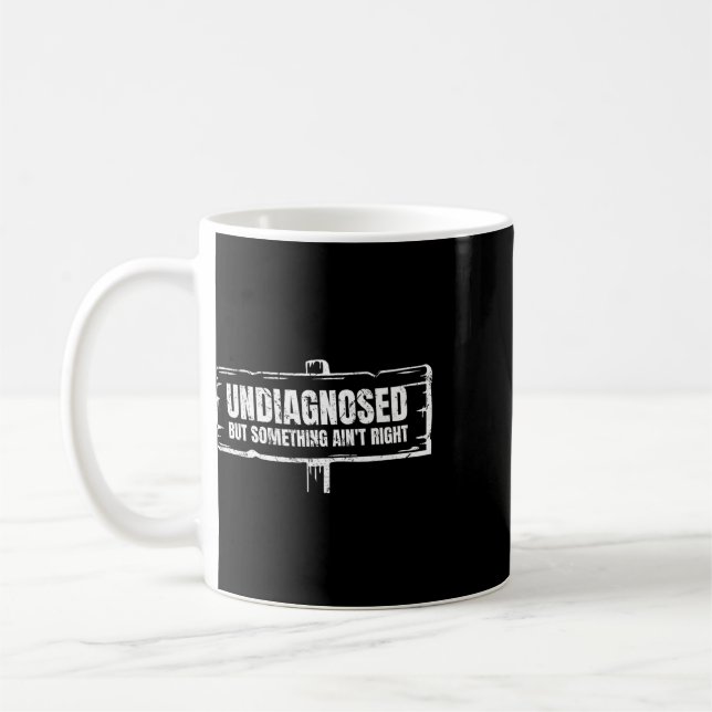Undiagnosed But Something Ain't Right Funny Mental Coffee Mug (Left)