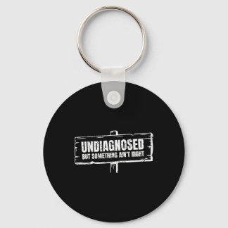 Undiagnosed But Something Ain't Right Funny Mental Keychain