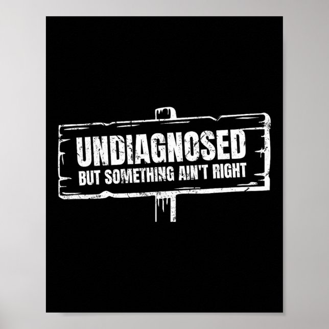 Undiagnosed But Something Ain't Right Funny Mental Poster (Front)