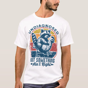 Undiagnosed But Something Ain'T Right Raccoon T-Shirt