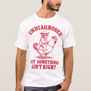 Undiagnosed But Something Ain'T Right Raccoon T-Shirt