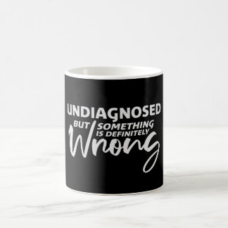 Undiagnosed But Something Is Definitely Wrong Joke Coffee Mug