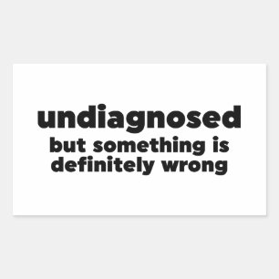 Undiagnosed But Something Is Definitely Wrong Rectangular Sticker
