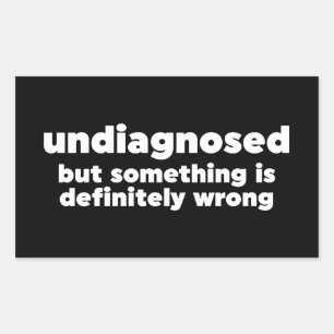 Undiagnosed But Something Is Definitely Wrong Rectangular Sticker