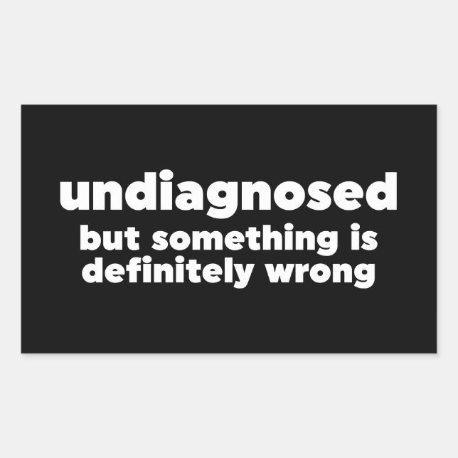 Undiagnosed But Something Is Definitely Wrong Rectangular Sticker (Front)
