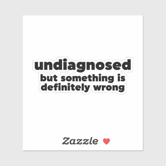 Undiagnosed But Something Is Definitely Wrong Sticker (Sheet)