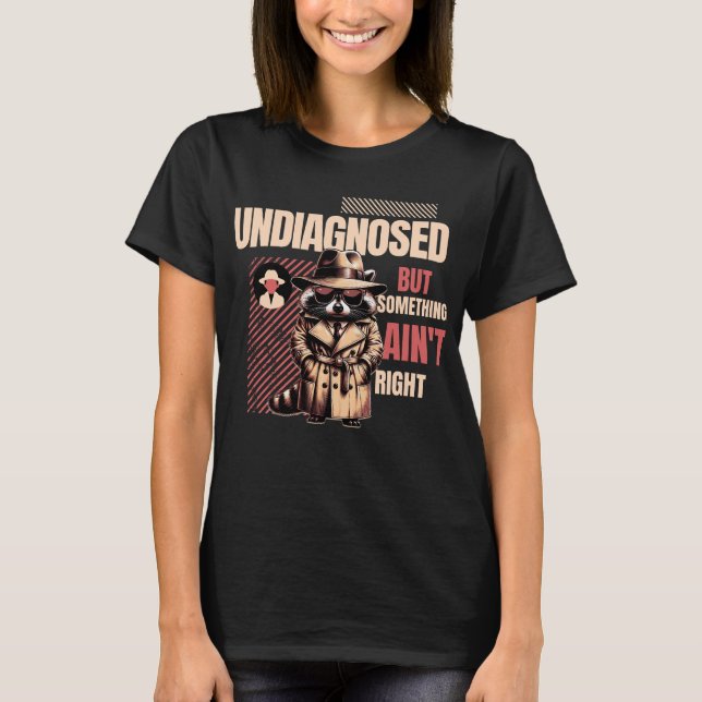 Undiagnosed Raccoon for Raccoon Fans” T-Shirt (Front)