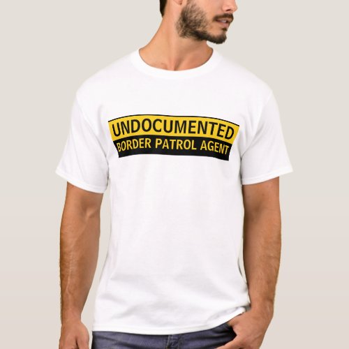 Undocumented Border Patrol Agent T_Shirt