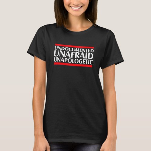 Undocumented Unafraid Unapologetic T_Shirt