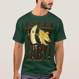 Undress me baby Banana T-Shirt