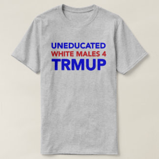 Uneducated White Males 4 TRMUP! T-Shirt