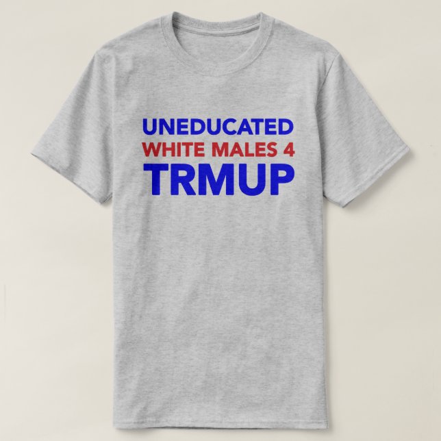 Uneducated White Males 4 TRMUP! T-Shirt (Design Front)