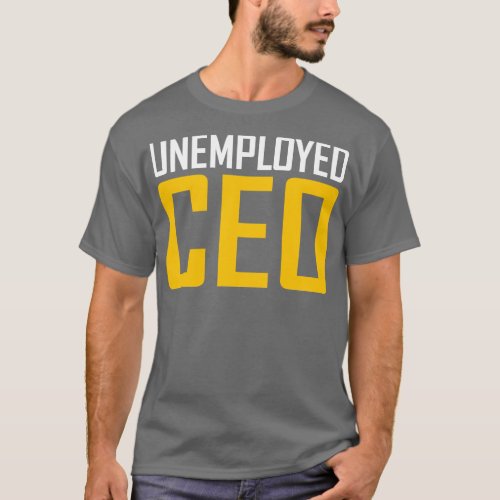 Unemployed CEO T_Shirt