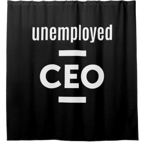 Unemployed CEO T_Shirt _ Gift for Entrepreneurs Shower Curtain