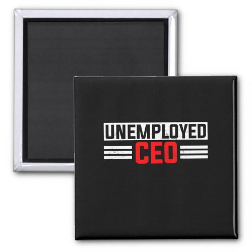 Unemployed CEO Unemployment Job Application Funny Magnet