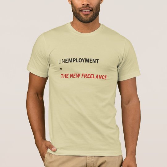 UNEMPLOYMENT = THE NEW FREELANCE T-Shirt