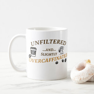 Unfiltered and Slightly Overcaffeinated Mug
