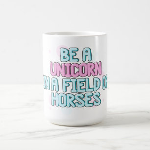 Unicorn Be A Unicorn In A Field Of Horses Coffee Mug