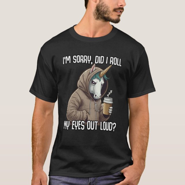 Unicorn Did I Roll My Eyes Out Loud Sarcastic T-Shirt (Front)