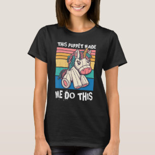 Unicorn Doll This Puppet Made Me Do This T-Shirt