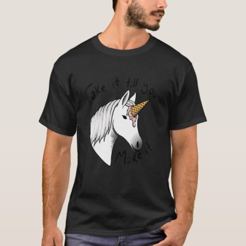 Unicorn Fake It Till You Make It Horse Ice Cream T_Shirt