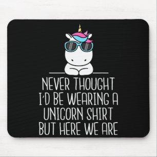 Unicorn Funny Never Thought I'd Be Wearing A Unico Mouse Pad