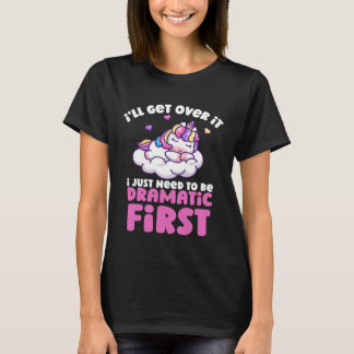 Unicorn I ll Get Over It I Just Need To Be Dramati T-Shirt