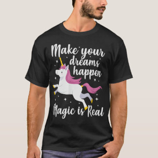 Unicorn Magical Make Your Dreams Happen Magic Is R T-Shirt
