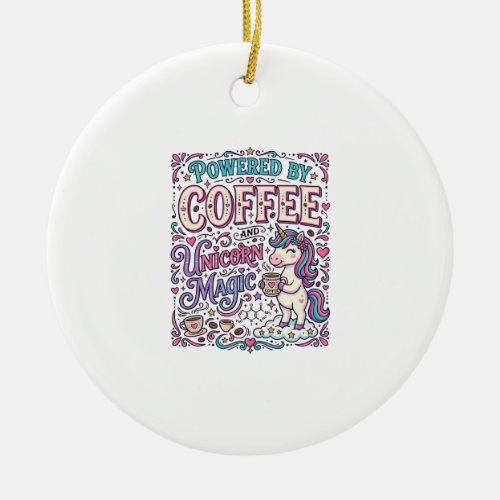 Unicorn Powered by Coffee and Unicorn Magic Colorf Ceramic Ornament