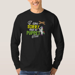 Unicorn Sorry What Puppet Said Ventriloquist T-Shirt