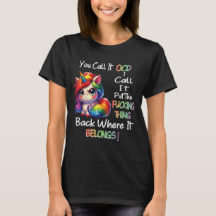 Unicorn You Call It Ocd I Call It Put The Foring T T-Shirt