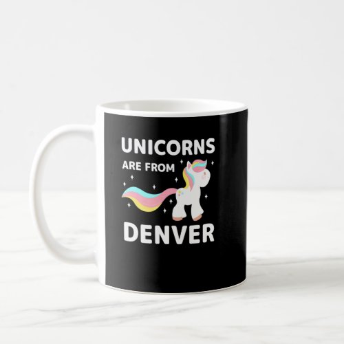 Unicorns Are From Denver Colorado Resident Co Loca Coffee Mug