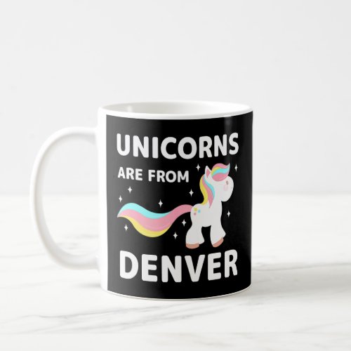 Unicorns Are From Denver Colorado Resident Co Loca Coffee Mug