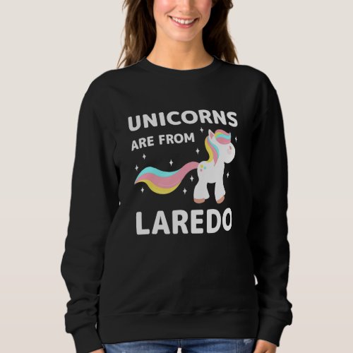 Unicorns Are From Laredo Texas Resident Tx Local B Sweatshirt