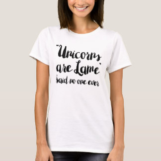 Unicorns Are Lame Said No One Ever T-Shirt
