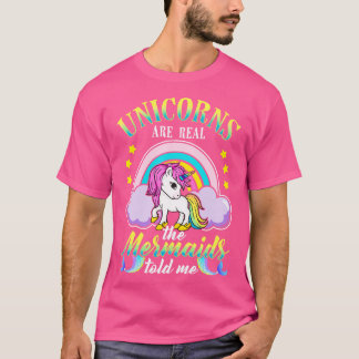 Unicorns Are Real Mermaids Told Me T-Shirt