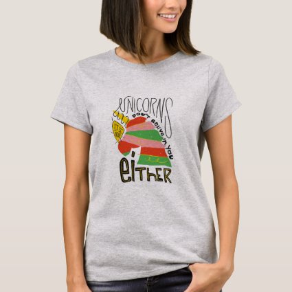 Unicorns Dont Believe In You Either T-Shirt