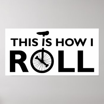 Unicycle How I Roll Funny Poster by FunnyBusiness at Zazzle
