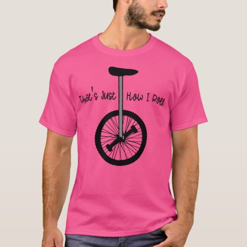 Unicycle Thats Just How I Roll T_Shirt
