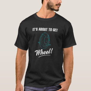 Unicyclist Electric Unicycle About To Get Wheel T-Shirt
