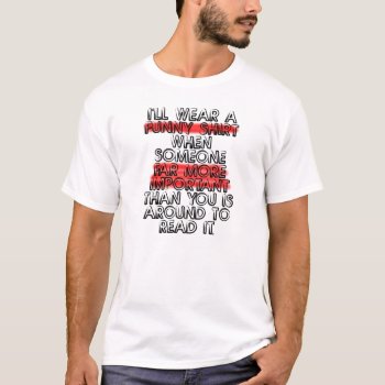 Unimportant Funny T-shirt by FunnyBusiness at Zazzle