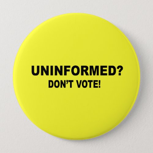 Uninformed _ Dont vote Pinback Button