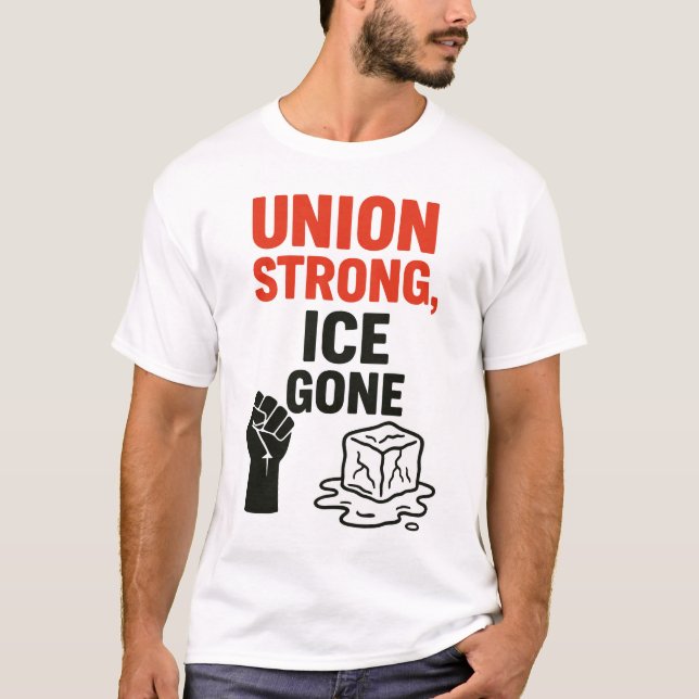 Union Strong, ICE Gone ... Immigration Protests,  T-Shirt (Front)