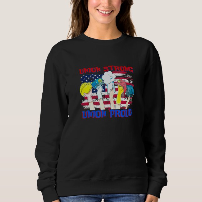 Union Strong Union Proud Labor Party Labor Day Usa Sweatshirt (Front)