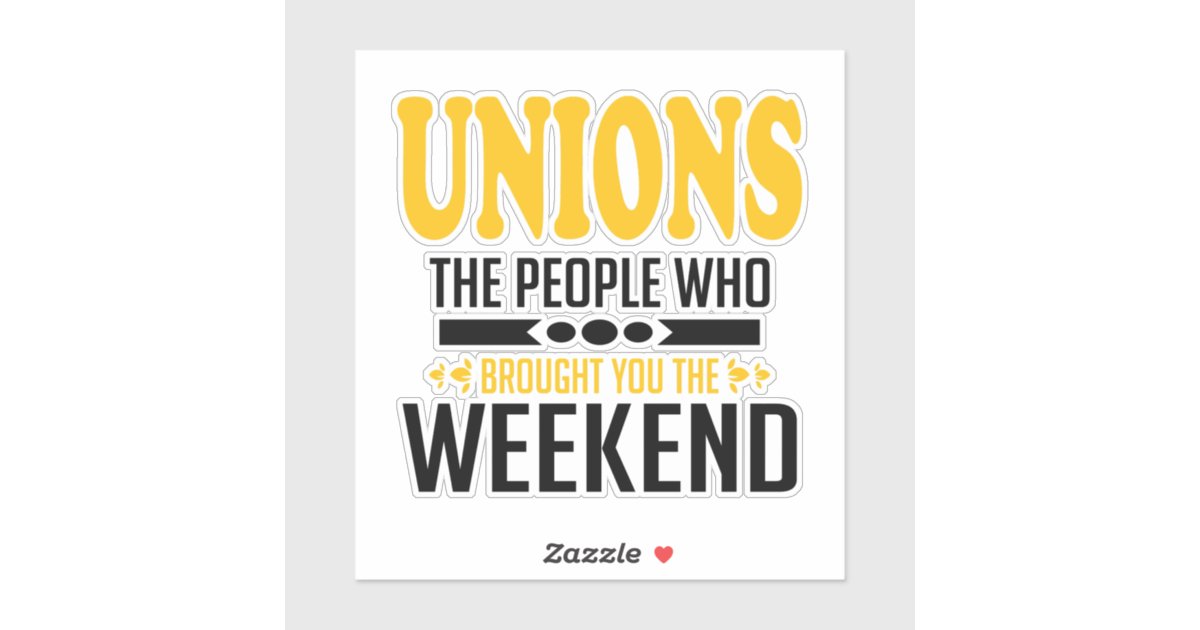 Enjoy Weekends Off? Thank The Unions - Bumper Sticker